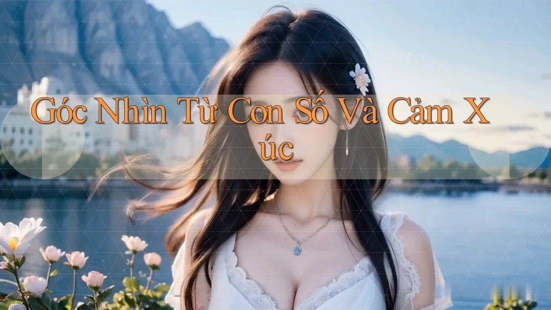 Góc Nhìn Từ Con Số Và Cảm Xúc Góc Nhìn Từ Con Số Và Cảm Xúc