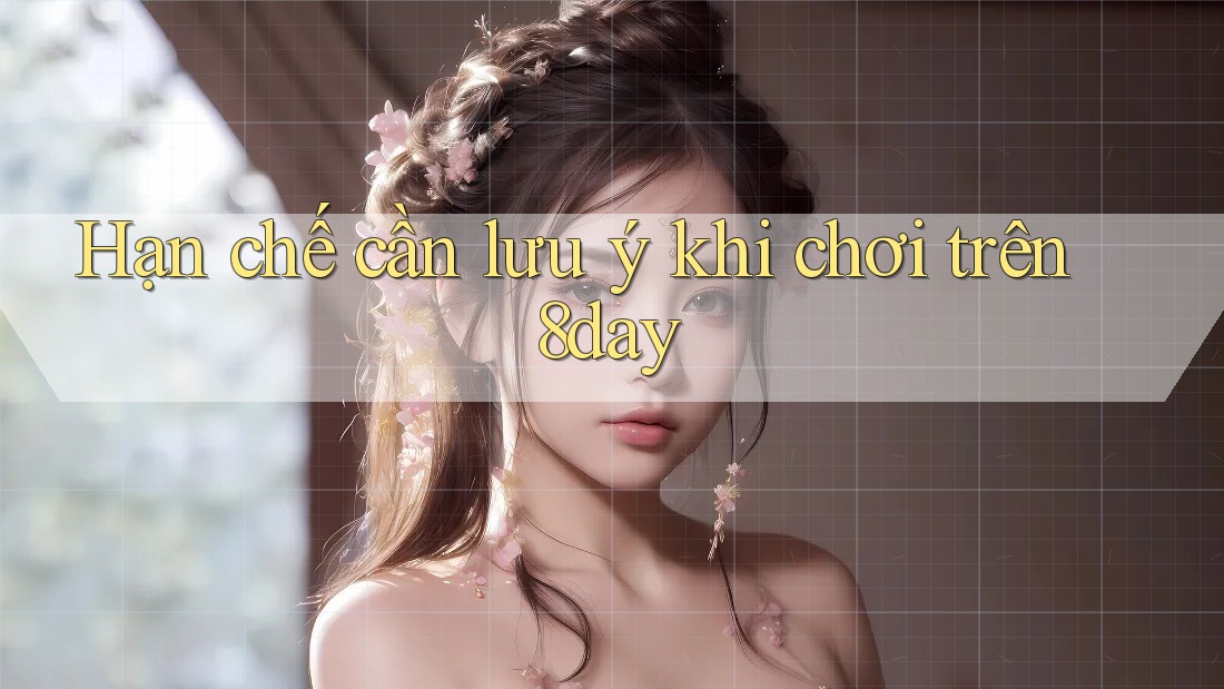 Hạn chế cần lưu ý khi chơi trên 8day