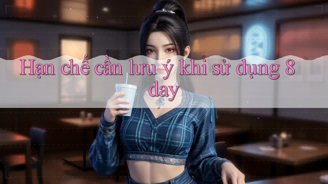 Hạn chế cần lưu ý khi sử dụng 8day
