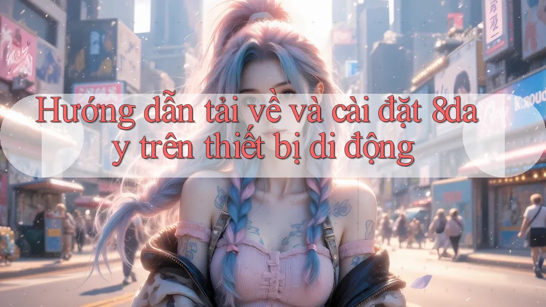 Hướng dẫn tải về và cài đặt 8day trên thiết bị di động