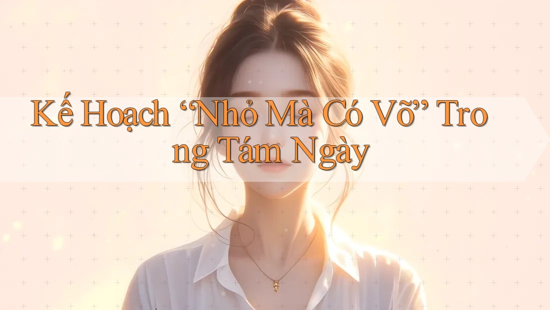 Kế Hoạch “Nhỏ Mà Có Võ” Trong Tám Ngày