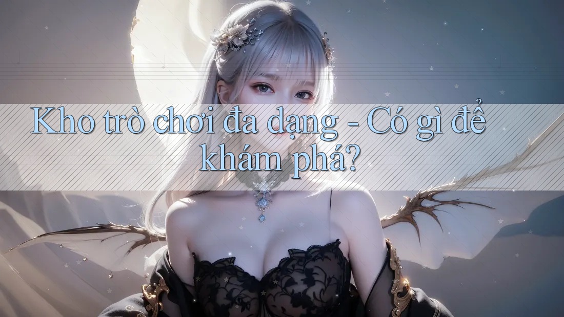 Kho Trò Chơi Đa Dạng: Có Gì Để Khám Phá?