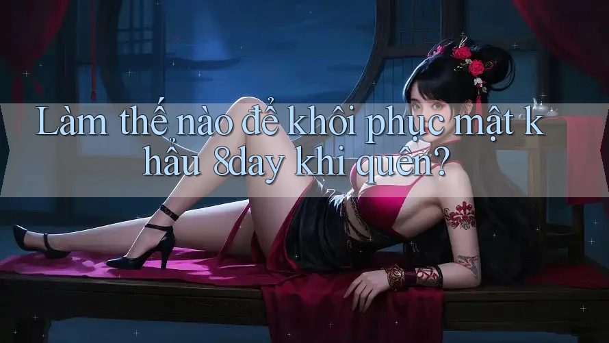 Làm thế nào để khôi phục mật khẩu 8day khi quên? Làm thế nào để khôi phục mật khẩu 8day khi quên?