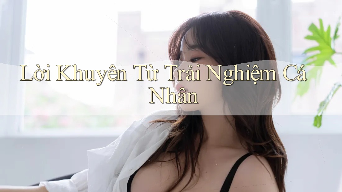Lời khuyên từ trải nghiệm cá nhân Lời khuyên từ trải nghiệm cá nhân