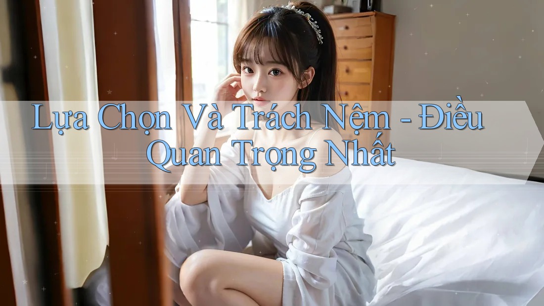 Lựa Chọn Và Trách Nệm - Điều Quan Trọng Nhất