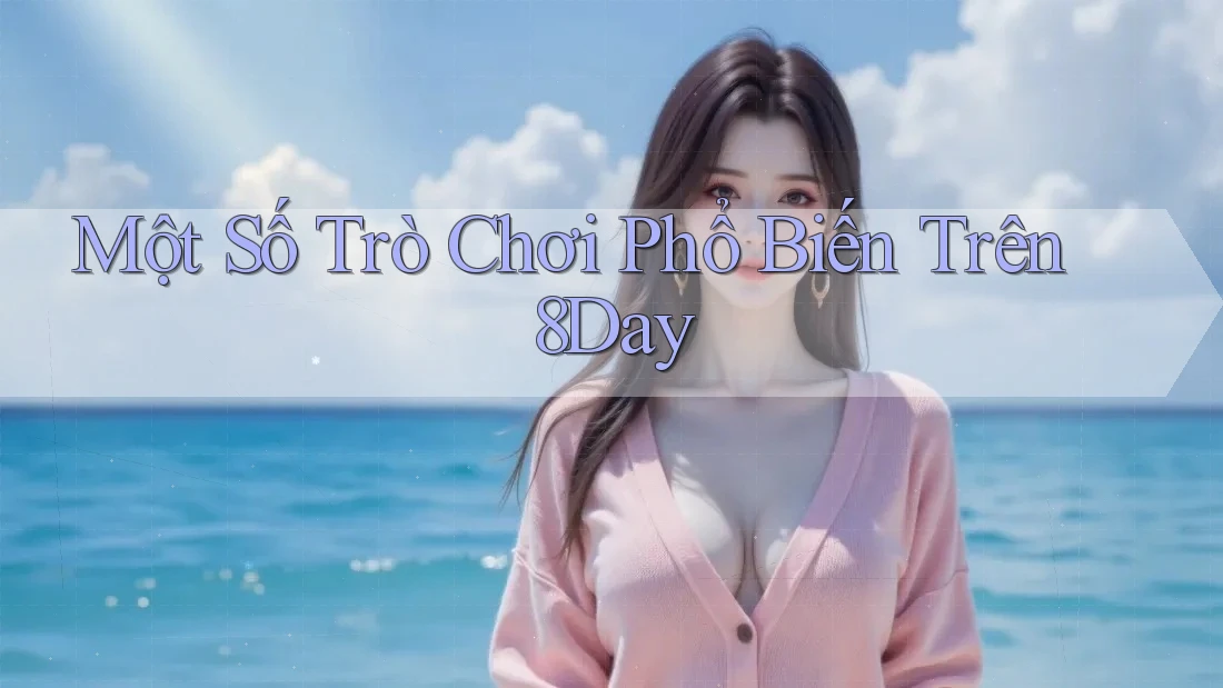 Một Số Trò Chơi Phổ Biến Trên 8Day Một Số Trò Chơi Phổ Biến Trên 8Day