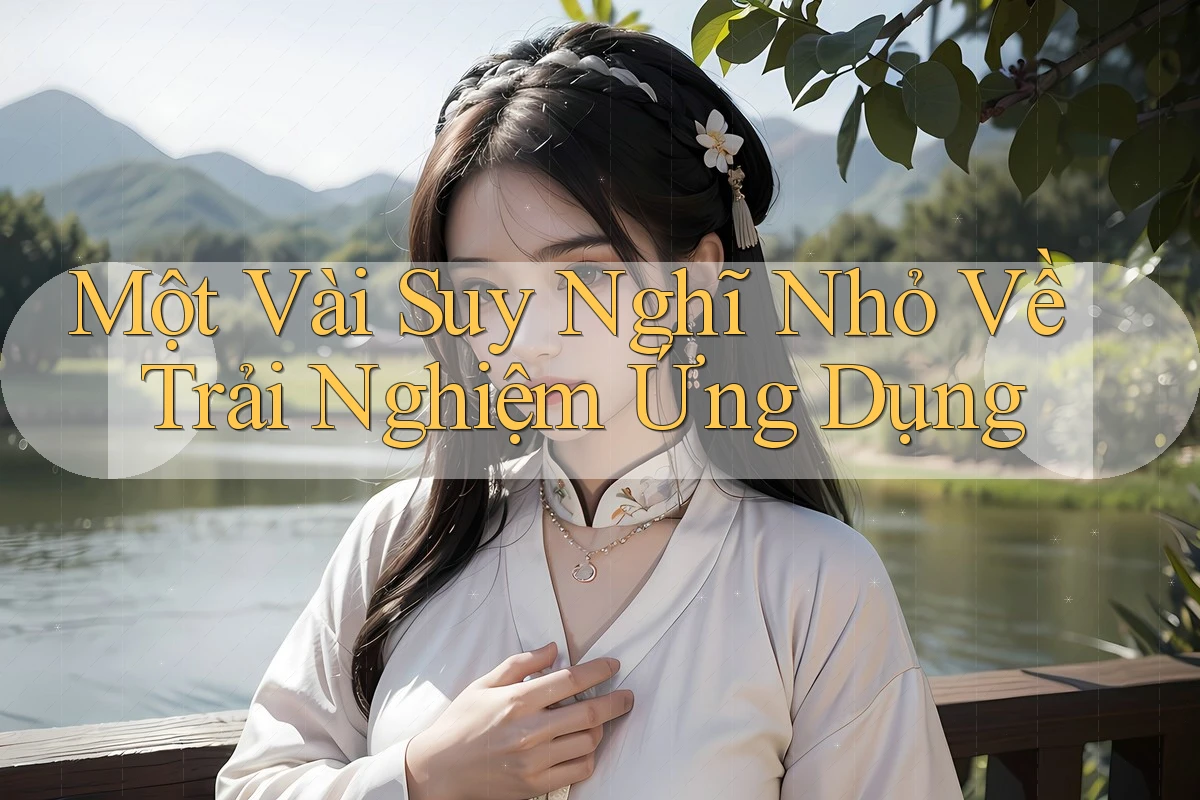 Một Vài Suy Nghĩ Nhỏ Về Trải Nghiệm Ứng Dụng Một Vài Suy Nghĩ Nhỏ Về Trải Nghiệm Ứng Dụng