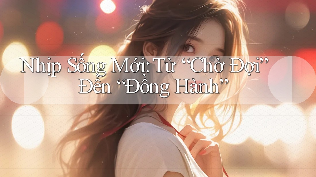 Nhịp Sống Mới: Từ “Chờ Đợi” Đến “Đồng Hành” Nhịp Sống Mới: Từ “Chờ Đợi” Đến “Đồng Hành”