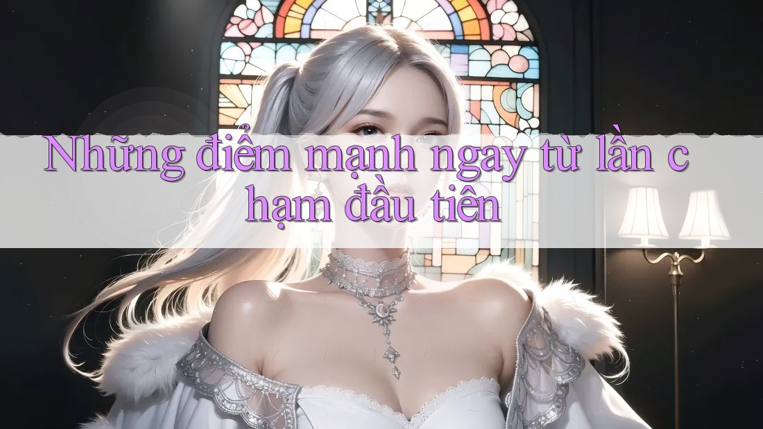 Những điểm mạnh ngay từ lần chạm đầu tiên