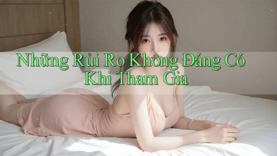 Những Rủi Ro Không Đáng Có Khi Tham Gia