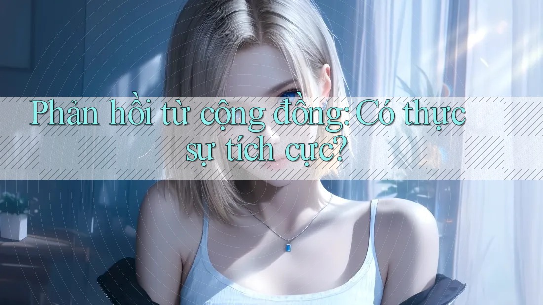 Phản hồi từ cộng đồng: Có thực sự tích cực? Phản hồi từ cộng đồng: Có thực sự tích cực?
