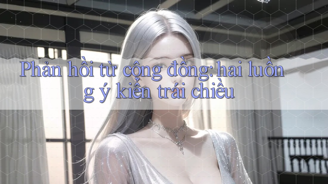 Phản hồi từ cộng đồng: Hai luồng ý kiến trái chiều Phản hồi từ cộng đồng: Hai luồng ý kiến trái chiều