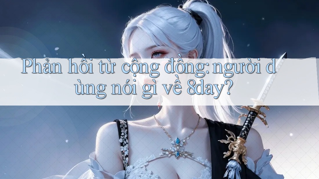 Phản hồi từ cộng đồng: người dùng nói gì về 8day? Phản hồi từ cộng đồng: người dùng nói gì về 8day?