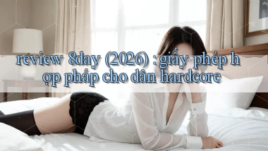 review 8day (2026) giấy phép hợp pháp cho dân hardcore