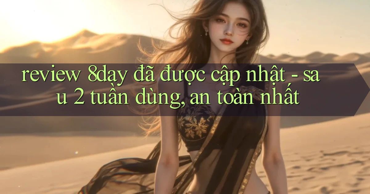 review 8day đã được cập nhật   sau 2 tuần dùng, an toàn nhất