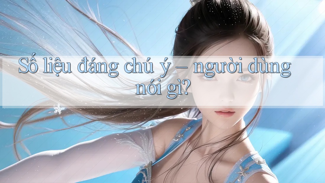 Số liệu đáng chú ý – người dùng nói gì? Số liệu đáng chú ý – người dùng nói gì?