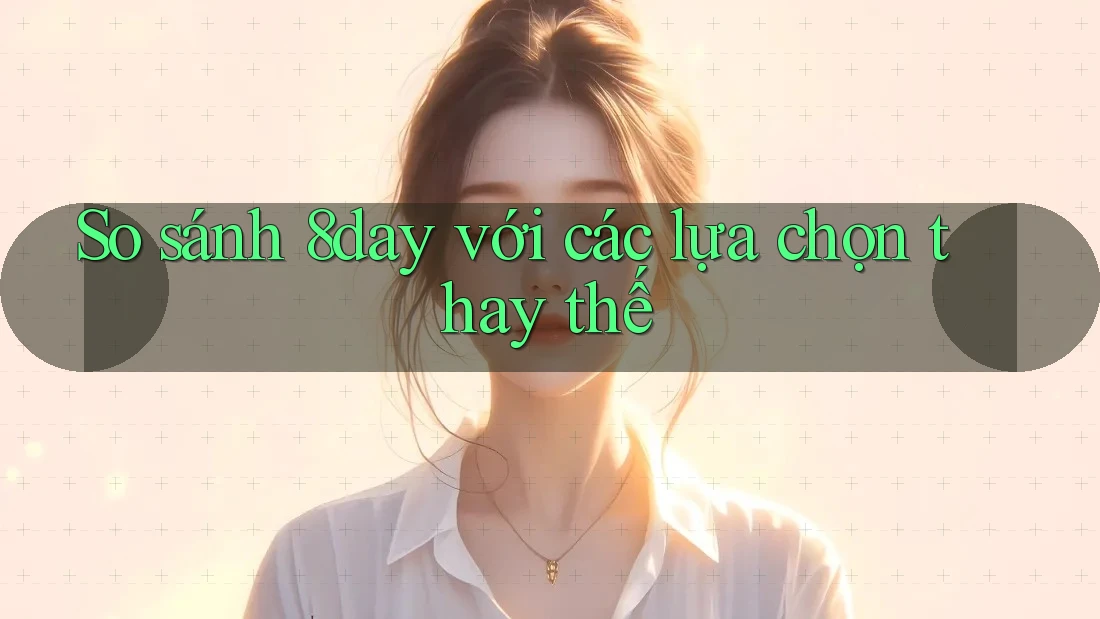 So sánh 8day với các lựa chọn thay thế So sánh 8day với các lựa chọn thay thế