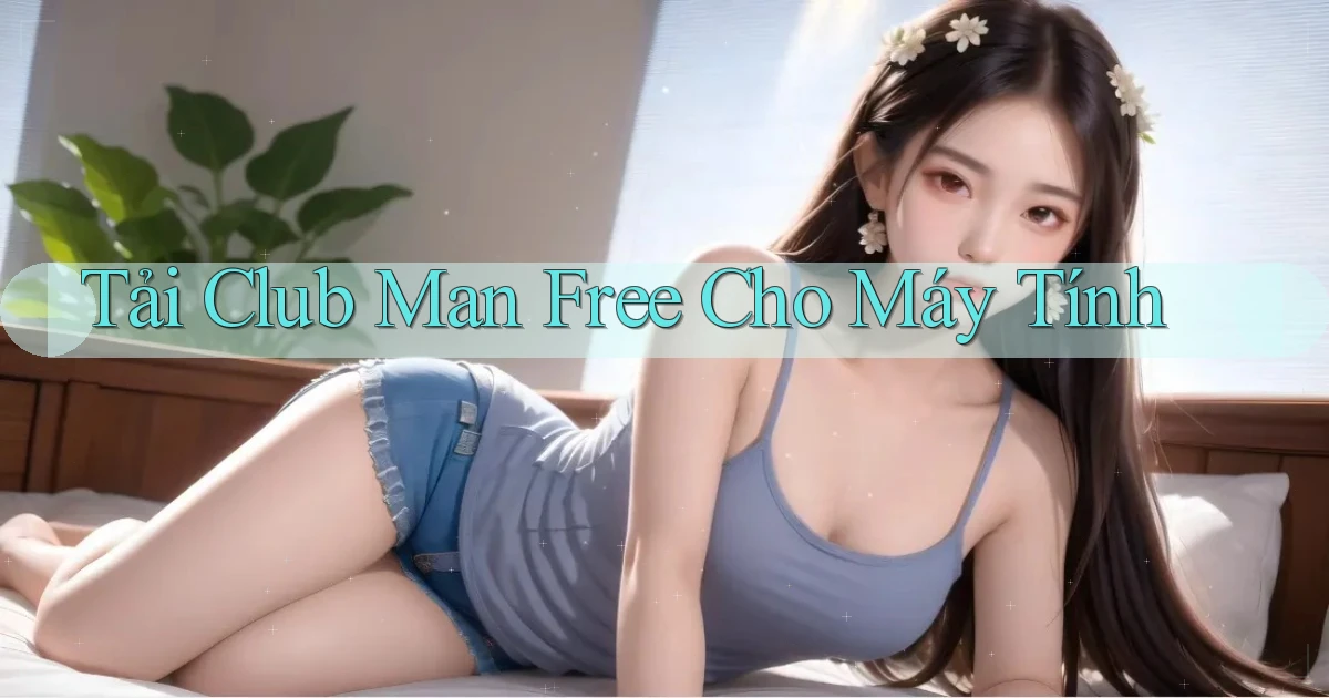 tải club man free cho máy tính