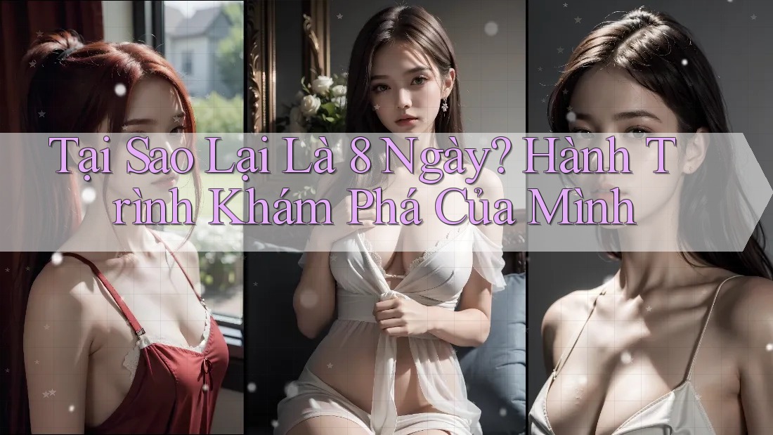 Tại Sao Lại Là 8 Ngày? Hành Trình Khám Phá Của Mình