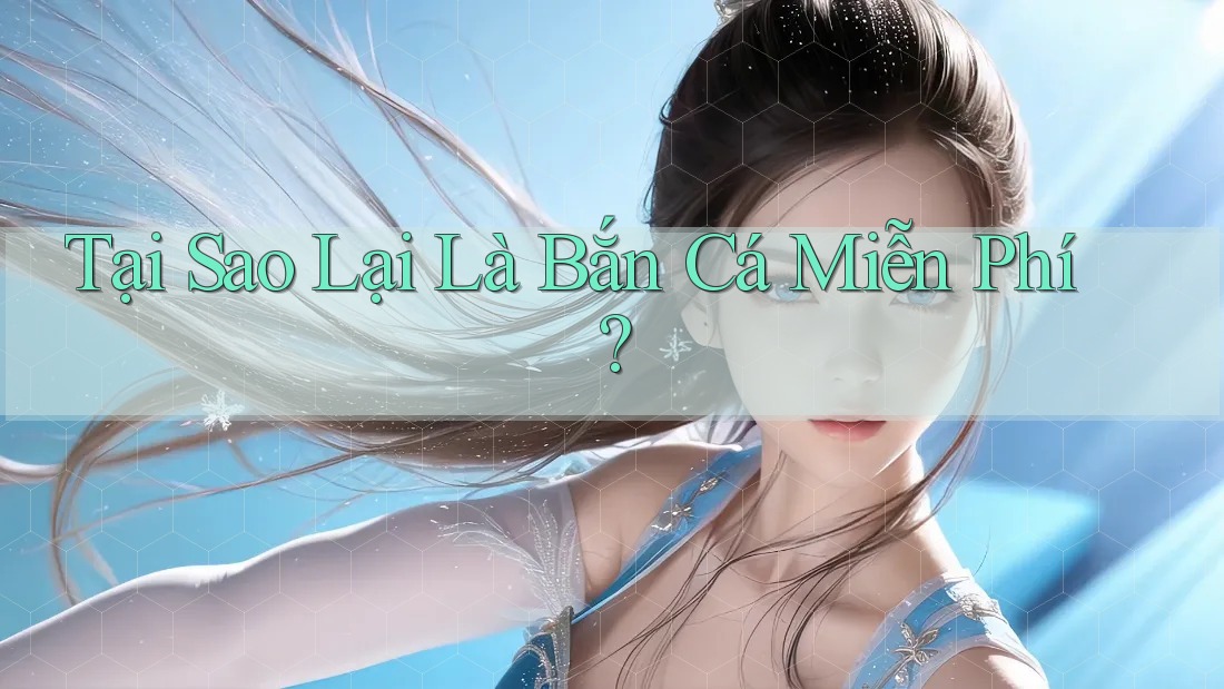 Tại Sao Lại Là Bắn Cá Miễn Phí?