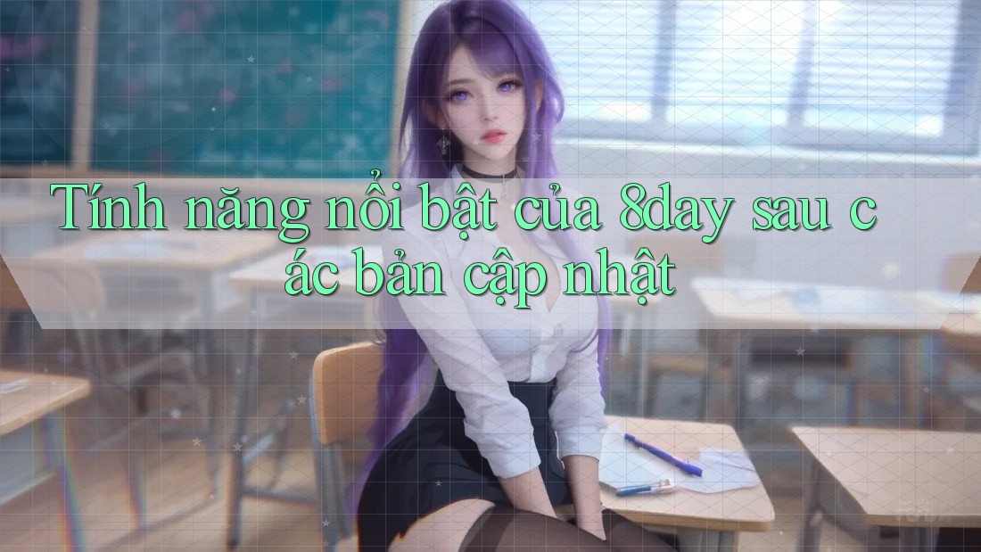 Tính năng nổi bật của 8day sau các bản cập nhật Tính năng nổi bật của 8day sau các bản cập nhật