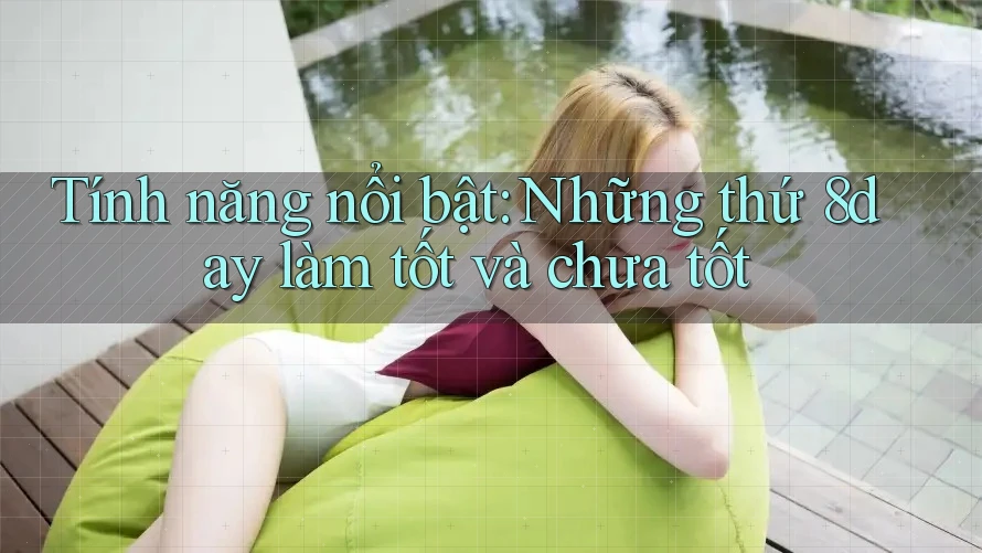Tính năng nổi bật: Những thứ 8day làm tốt và chưa tốt