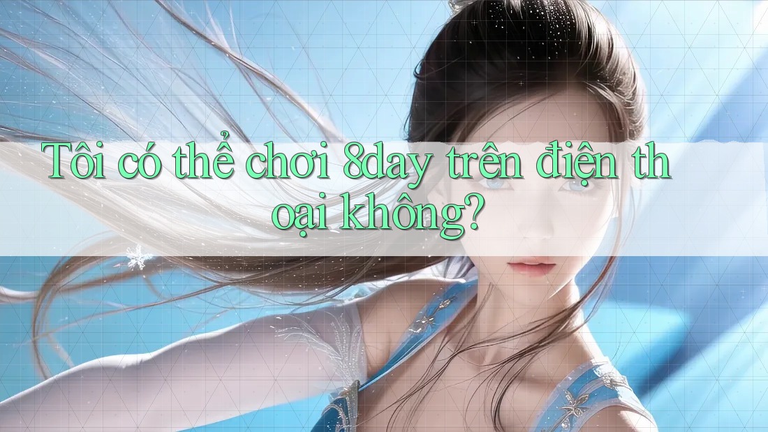Tôi có thể chơi 8day trên điện thoại không?