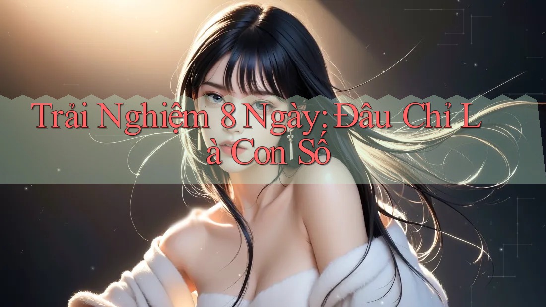 Trải Nghiệm 8 Ngày: Đâu Chỉ Là Con Số Trải Nghiệm 8 Ngày: Đâu Chỉ Là Con Số