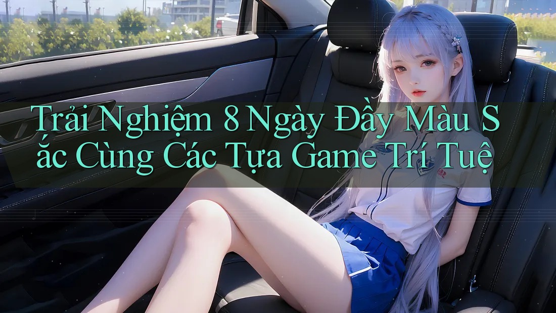 Trải Nghiệm 8 Ngày Đầy Màu Sắc Cùng Các Tựa Game Trí Tuệ Trải Nghiệm 8 Ngày Đầy Màu Sắc Cùng Các Tựa Game Trí Tuệ