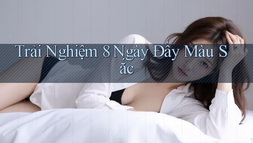 Trải Nghiệm 8 Ngày Đầy Màu Sắc