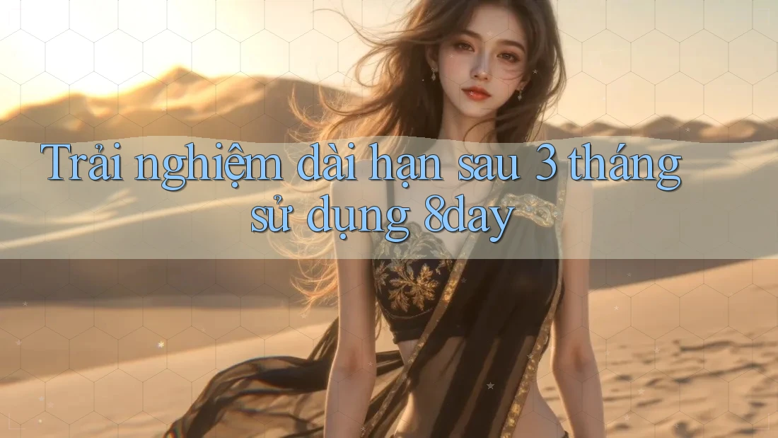 Trải nghiệm dài hạn sau 3 tháng sử dụng 8day Trải nghiệm dài hạn sau 3 tháng sử dụng 8day