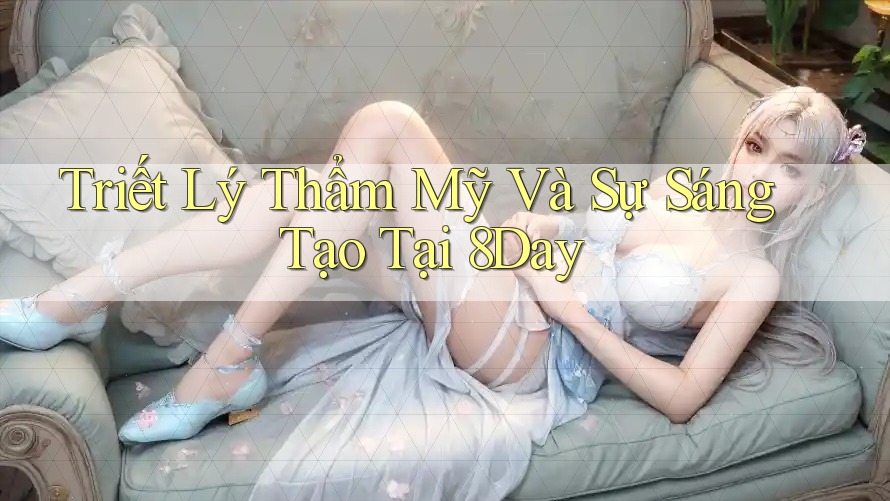 Triết Lý Thẩm Mỹ Và Sự Sáng Tạo Tại 8Day Triết Lý Thẩm Mỹ Và Sự Sáng Tạo Tại 8Day