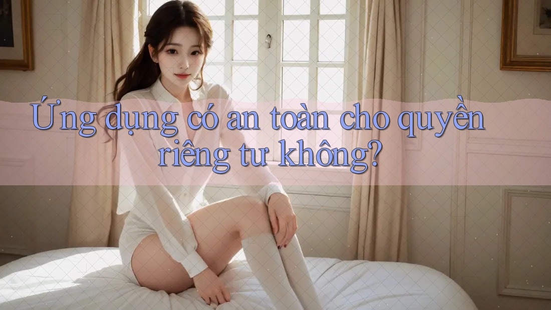 Ứng dụng có an toàn cho quyền riêng tư không?