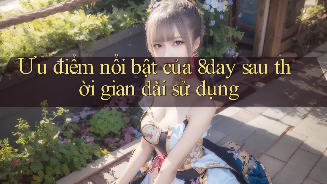 Ưu điểm nổi bật của 8day sau thời gian dài sử dụng