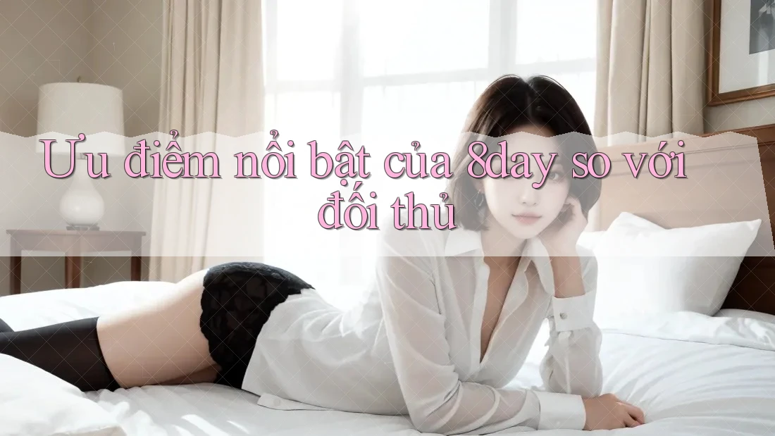 Ưu điểm nổi bật của 8day so với đối thủ