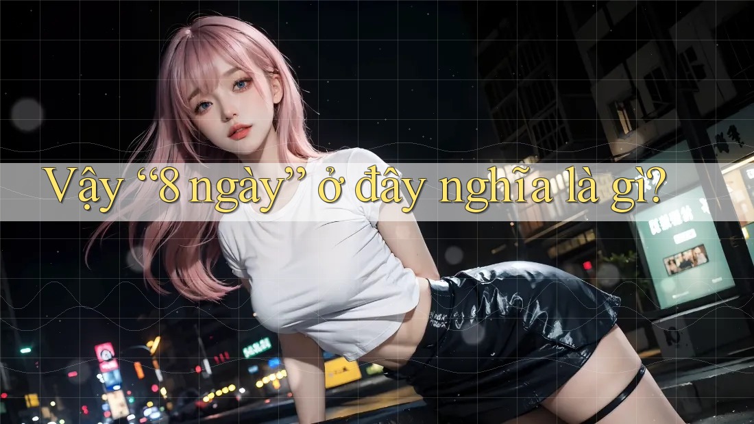 Vậy “8 ngày” ở đây nghĩa là gì? Vậy “8 ngày” ở đây nghĩa là gì?