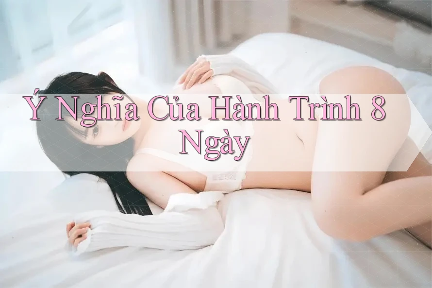 Ý Nghĩa Của Hành Trình 8 Ngày